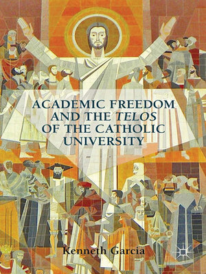 cover image of Academic Freedom and the Telos of the Catholic University